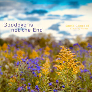 Goodbye Is Not The End - Emma Campbell & Aubrey Reiffer